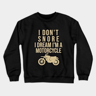 I don't snore I dream I'm a motorcycle Crewneck Sweatshirt